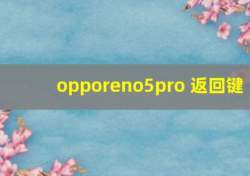 opporeno5pro 返回键